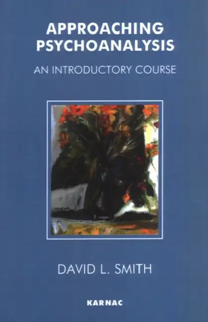 Approaching Psychoanalysis: An Introductory Course by David Livingstone Smith