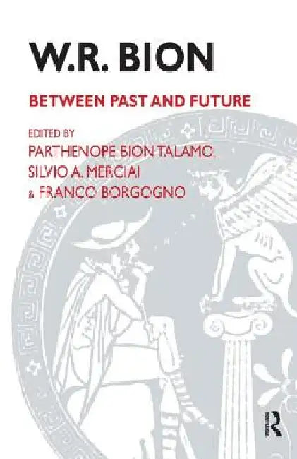 W.R. Bion: Between Past and Future by Borgogno Franco