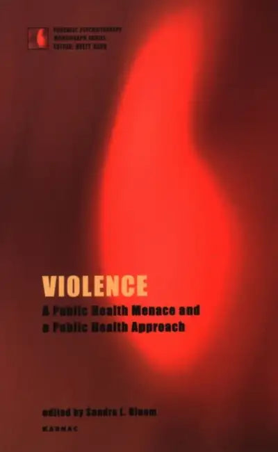Violence: A Public Health Menace and a Public Health Approach by L. Bloom Sandra