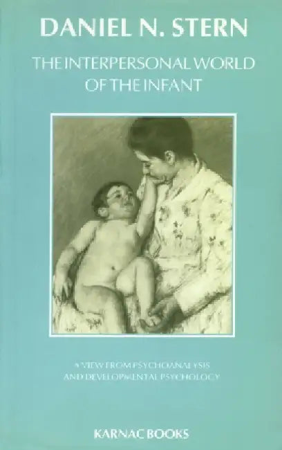 The Interpersonal World of the Infant: A View from Psychoanalysis and Developmental Psychology by Daniel N. Stern
