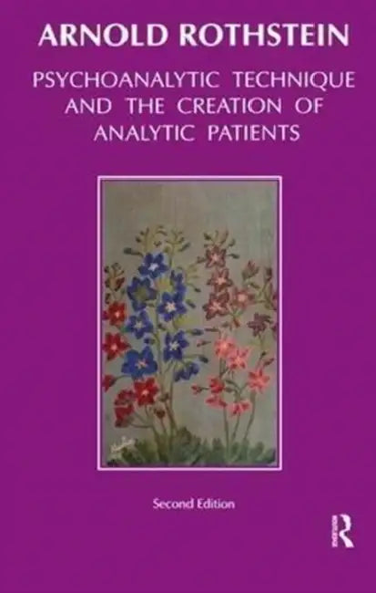 Psychoanalytic Technique and the Creation of Analytic Patients by Arnold Rothstein