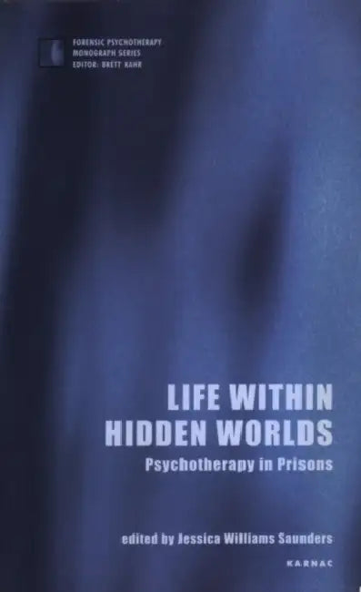 Life Within Hidden Worlds: Psychotherapy in Prisons by Jessica Williams Saunders