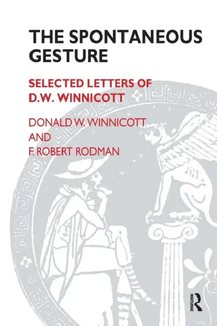 The Spontaneous Gesture: Selected Letters of D.W. Winnicott by F. Robert Rodman, Donald W. Winnicott