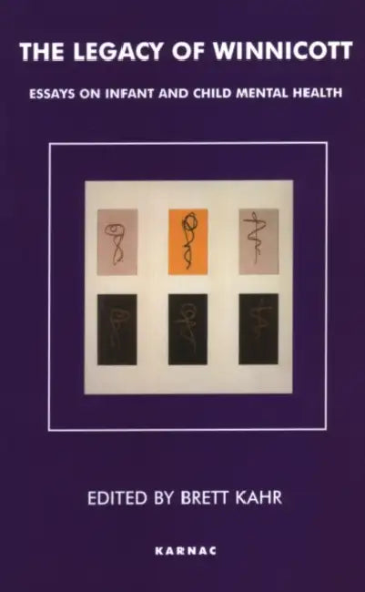 The Legacy of Winnicott: Essays on Infant and Child Mental Health by Brett Kahr