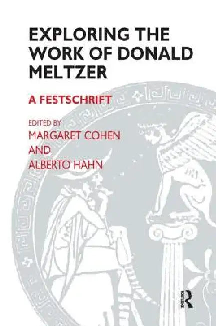 Exploring the Work of Donald Meltzer: A Festschrift by Donald Meltzer
