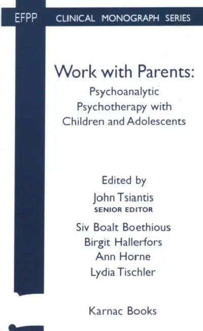 Work with Parents: Psychoanalytic Psychotherapy with Children and Adolescents by Boethious Siv Boalt