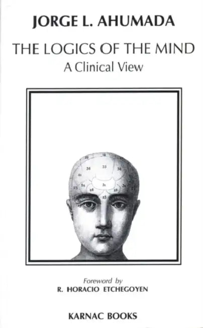 The Logics of the Mind: Clinical View by Jorge L. Ahumada