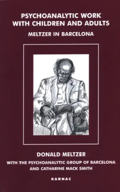 Psychoanalytic Work with Children and Adults: Meltzer in Barcelona by Donald Meltzer