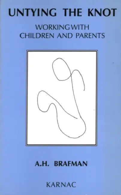 Untying the Knot: Working with Children and Parents by A. H. Brafman