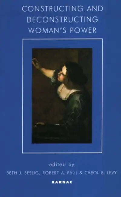 Constructing and Deconstructing Woman's Power by Beth J. Seelig