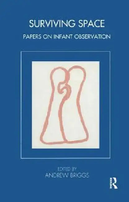 Surviving Space: Papers on Infant Observation by Andrew Briggs