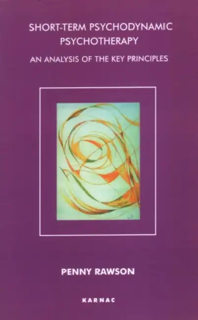 Short-Term Psychodynamic Psychotherapy: An Analysis of the Key Principles by Penny Rawson