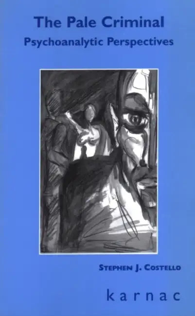 The Pale Criminal: Psychoanalytic Perspectives by Stephen J. Costello
