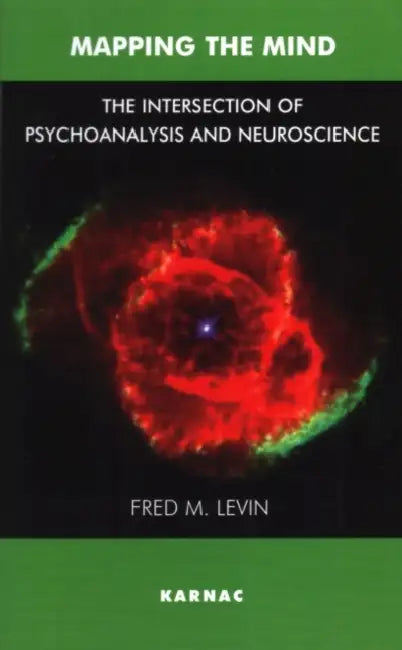 Mapping the Mind: The Intersection of Psychoanalysis and Neuroscience by Fred M. Levin