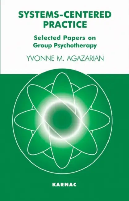 Systems-Centered Practice: Selected Papers on Group Psychotherapy (1987-2002) by Yvonne M. Agazarian
