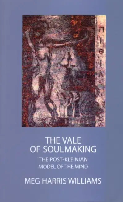 The Vale of Soul-Making: The Post-Kleinian Model of the Mind by Williams Meg Harris