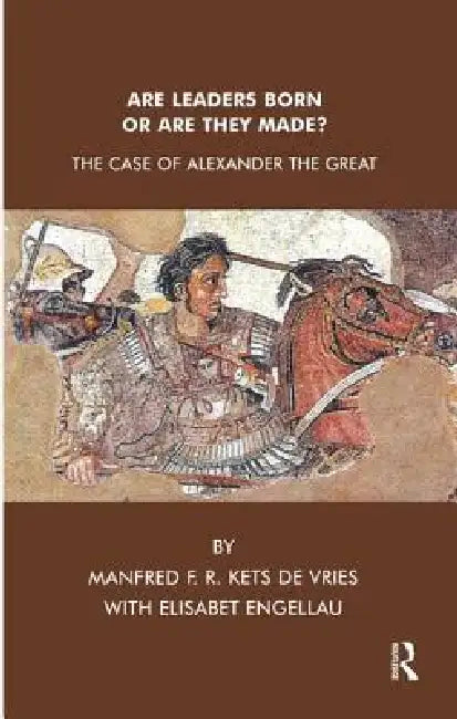 Are Leaders Born or Are They Made?: The Case of Alexander the Great by Elisabet Engellau