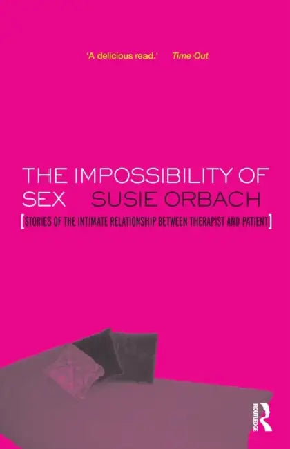 The Impossibility of Sex: Stories of the Intimate Relationship Between Therapist and Client by Susie Orbach
