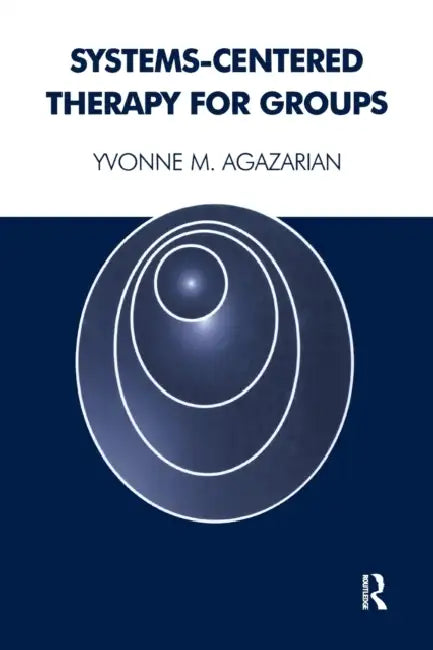 Systems-Centered Therapy for Groups by Yvonne M. Agazarian