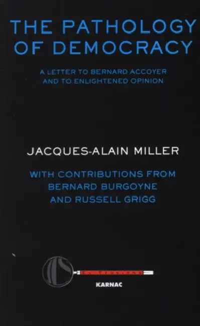 The Pathology of Democracy: A Letter to Bernard Accoyer and to Enlightened Opinion by Miller Jacques Alain