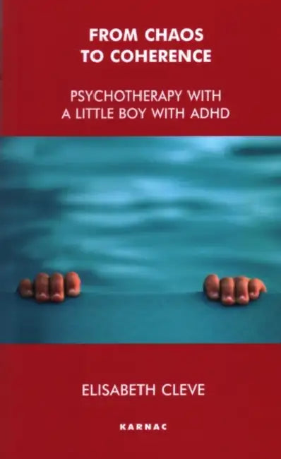 From Chaos to Coherence: Psychotherapy with a Little Boy with ADHD by Elisabeth Cleve