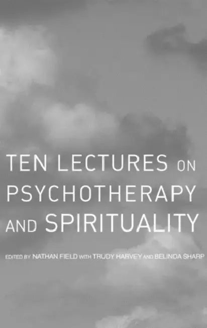 Ten Lectures on Psychotherapy and Spirituality by Nathan Field