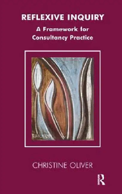 Reflexive Inquiry: A Framework for Consultancy Practice by Christine Oliver