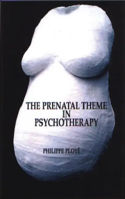 The Prenatal Theme in Psychotherapy by Phillippe Ploye