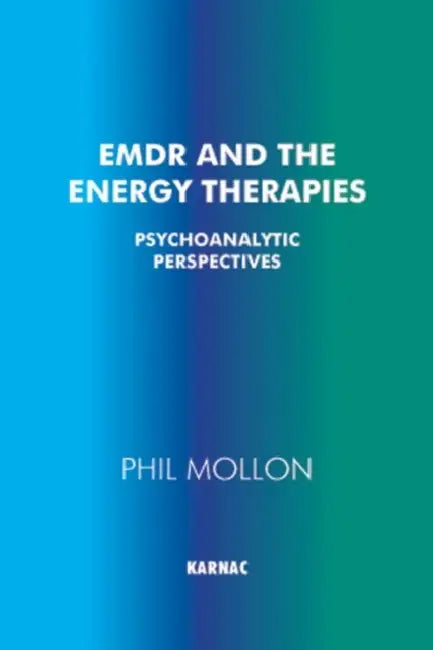 EMDR and the Energy Therapies: Psychoanalytic Perspectives by Phil Mollon