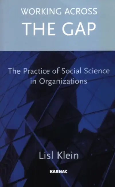 Working Across the Gap: The Practice of Social Science in Organizations by Klein Lisl