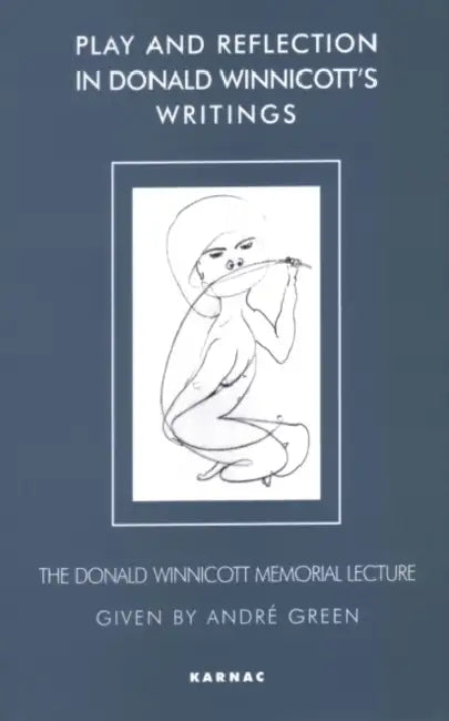Play and Reflection in Donald Winnicott S Writings by Green Andre