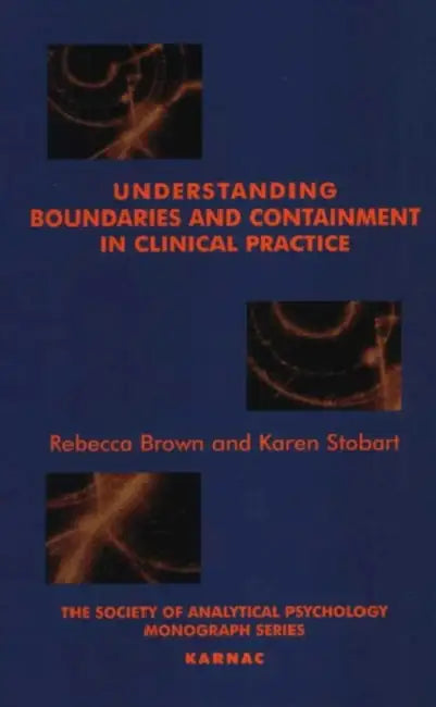 Understanding Boundaries and Containment in Clinical Practice by Brown Rebecca