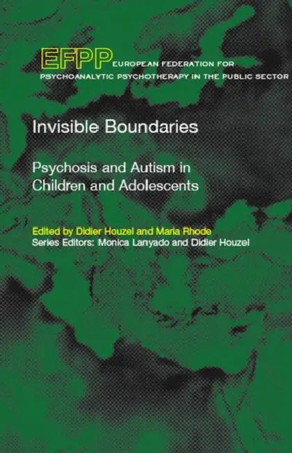 Invisible Boundaries: Psychosis and Autism in Children and Adolescents by Didier Houzel