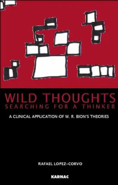 Wild Thoughts Searching for a Thinker: A Clinical Application of W. R. Bion's Theories by Lopez-Corvo Rafael E.