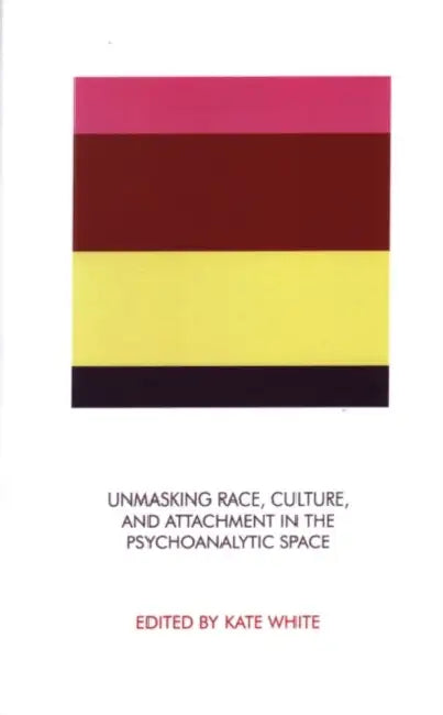 Unmasking Race, Culture, and Attachment in the Psychoanalytic Space by White Kate