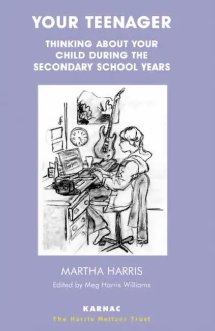 Your Teenager: Thinking about Your Child During the Secondary School Years by Martha Harris