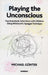 Playing the Unconscious: Psychoanalytic Interviews with Children Using Winnicott's Squiggle Technique by Michael Gunter