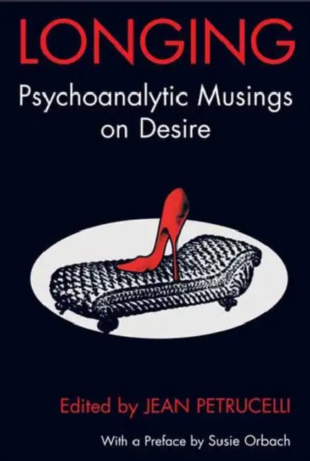 Longing: Psychoanalytic Musings on Desire by Jean Petrucelli