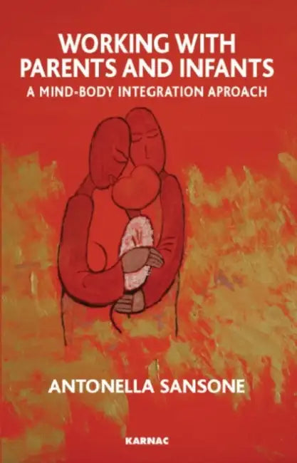 Working with Parents and Infants: A Mind-Body Integration Approach by Sansone Antonella