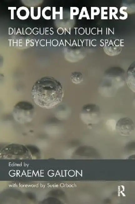 Touch Papers: Dialogues on Touch in the Psychoanalytic Space by Galton Graeme