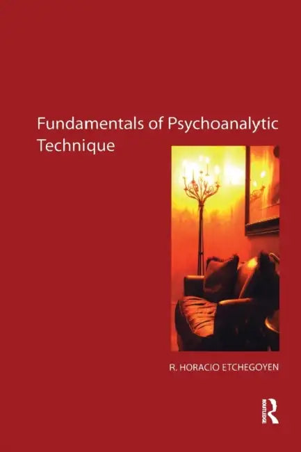 The Fundamentals of Psychoanalytic Technique by R. Horacio Etchegoyen