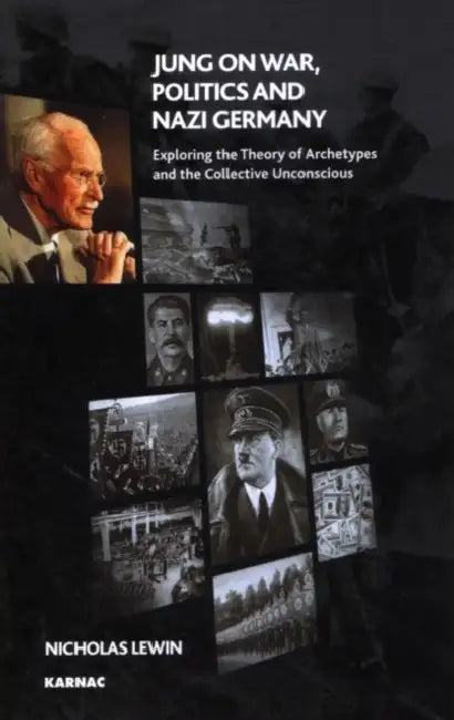 Jung on War, Politics and Nazi Germany: Exploring the Theory of Archetypes and the Collective Unconscious by Nick Lewin