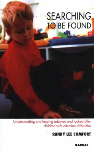 Searching to Be Found: Understanding and Helping Adopted and Looked After Children with Attention Difficulties by Randy Lee Comfort