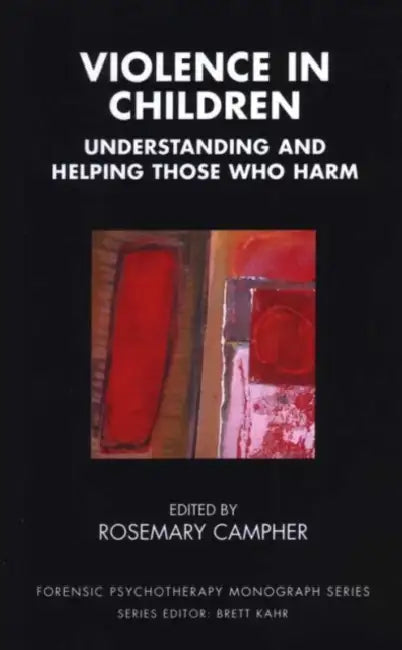 Violence in Children: Understanding and Helping Those Who Harm by Campher Rosemary