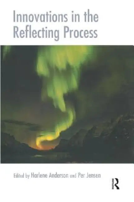 Innovations in the Reflecting Process: The Inspirations of Tom Andersen by Harlene Anderson