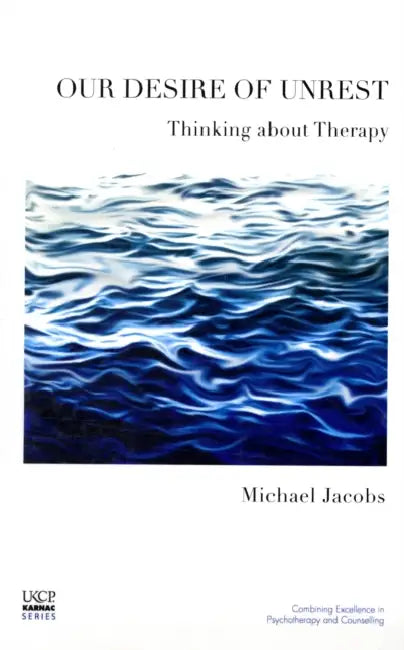 Our Desire of Unrest: Thinking about Therapy by Michael Jacobs