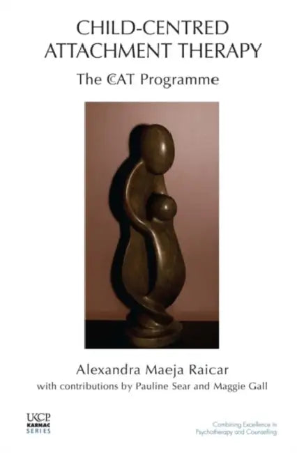 Child-Centred Attachment Therapy: The Ccat Programme by Alexandra Maeja Raicar
