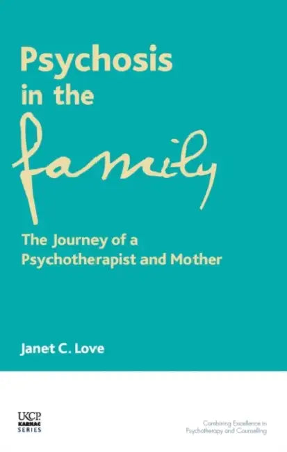 Psychosis in the Family: The Journey of a Psychotherapist and Mother by Janet C. Love