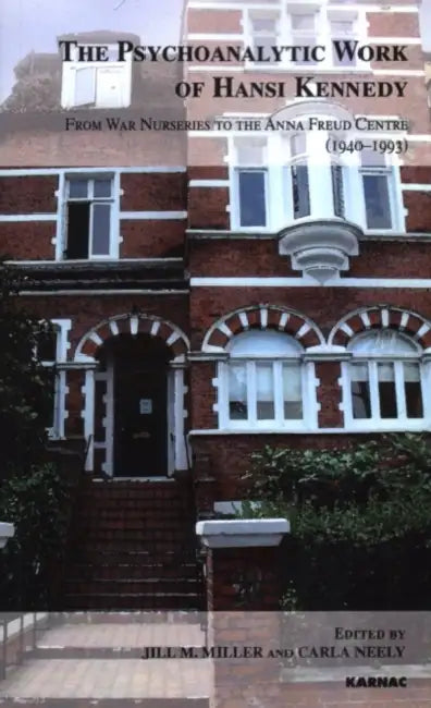The Psychoanalytic Work of Hansi Kennedy: From War Nurseries to the Anna Freud Centre (1940-1993) by Jill M. Miller