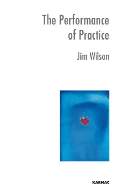 The Performance of Practice: Enhancing the Repertoire of Therapy with Children and Families by Jim Wilson